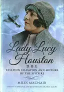 Lady Lucy Houston Dbe: Meisterin der Luftfahrt und Mutter der Spitfire - Lady Lucy Houston Dbe: Aviation Champion and Mother of the Spitfire