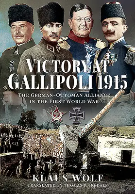 Der Sieg in Gallipoli 1915: Die deutsch-osmanische Allianz im Ersten Weltkrieg - Victory at Gallipoli, 1915: The German-Ottoman Alliance in the First World War
