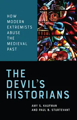 Die Historiker des Teufels: Wie moderne Extremisten die mittelalterliche Vergangenheit missbrauchen - The Devil's Historians: How Modern Extremists Abuse the Medieval Past
