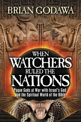 Als die Wächter die Nationen beherrschten: Heidnische Götter im Krieg mit Israels Gott und die geistige Welt der Bibel - When Watchers Ruled the Nations: Pagan Gods at War with Israel's God and the Spiritual World of the Bible