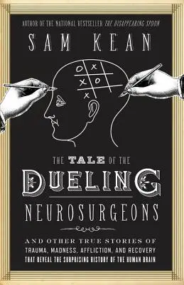 Die Geschichte der duellierenden Neurochirurgen: Die Geschichte des menschlichen Gehirns, erzählt von wahren Geschichten über Trauma, Wahnsinn und Genesung - The Tale of the Dueling Neurosurgeons: The History of the Human Brain as Revealed by True Stories of Trauma, Madness, and Recovery