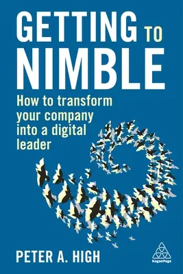 Flink werden: Wie Sie Ihr Unternehmen in einen digitalen Marktführer verwandeln - Getting to Nimble: How to Transform Your Company Into a Digital Leader