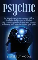 Hellseher: Der ultimative Leitfaden für die Entwicklung von Fähigkeiten wie Intuition, Hellsehen, Telepathie, Heilen, Au - Psychic: The Ultimate Psychic Development Guide to Developing Abilities Such as Intuition, Clairvoyance, Telepathy, Healing, Au