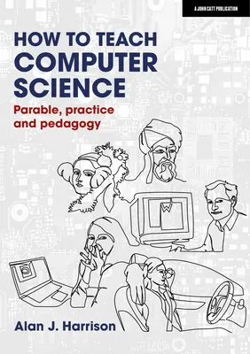 Wie man Informatik unterrichtet: Gleichnis, Praxis und Pädagogik - How to Teach Computer Science: Parable, Practice and Pedagogy