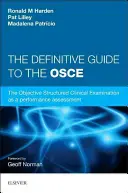 Definitive Guide to the OSCE - Die objektive strukturierte klinische Prüfung als Leistungsbeurteilung. - Definitive Guide to the OSCE - The Objective Structured Clinical Examination as a performance assessment.