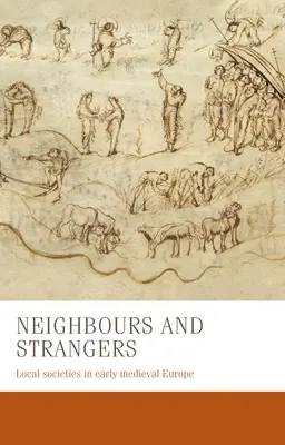 Nachbarn und Fremde: Lokale Gesellschaften im frühmittelalterlichen Europa - Neighbours and Strangers: Local Societies in Early Medieval Europe