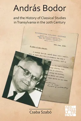 Andras Bodor und die Geschichte der Altertumswissenschaften in Siebenbürgen im 20. - Andras Bodor and the History of Classical Studies in Transylvania in the 20th Century