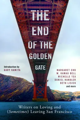 Das Ende der Golden Gate: Schriftsteller über das Lieben und (manchmal) Verlassen von San Francisco - The End of the Golden Gate: Writers on Loving and (Sometimes) Leaving San Francisco