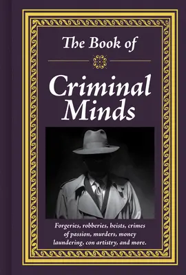 Das Buch von Criminal Minds: Fälschungen, Raubüberfälle, Raubüberfälle, Verbrechen aus Leidenschaft, Morde, Geldwäsche, Trickbetrügereien und mehr - The Book of Criminal Minds: Forgeries, Robberies, Heists, Crimes of Passion, Murders, Money Laundering, Con Artistry, and More