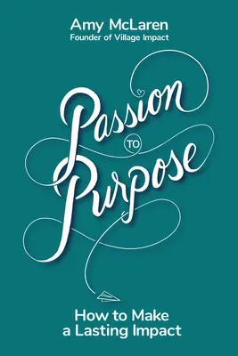 Passion to Purpose: Eine siebenstufige Reise, um Selbstzweifel zu überwinden, Inspiration zu finden und Ihr Leben (und die Welt) zum Besseren zu verändern - Passion to Purpose: A Seven-Step Journey to Shed Self-Doubt, Find Inspiration, and Change Your Life (and the World) for the Better