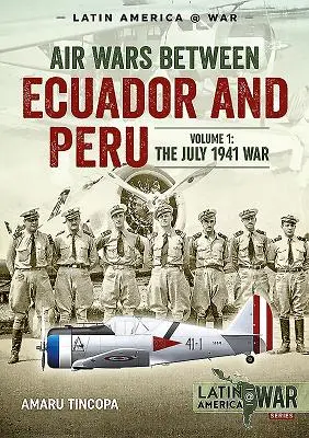 Luftkriege zwischen Ecuador und Peru, Band 1: Der Krieg im Juli 1941 - Air Wars Between Ecuador and Peru, Volume 1: The July 1941 War