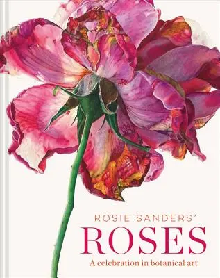 Rosie Sanders' Rosen: Eine Feier in botanischer Kunst - Rosie Sanders' Roses: A Celebration in Botanical Art