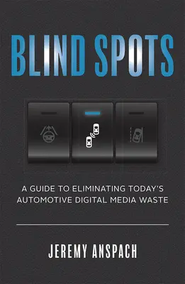 Blinde Flecken: Ein Leitfaden zur Beseitigung der heutigen Verschwendung digitaler Medien in der Automobilindustrie - Blind Spots: A Guide to Eliminating Today's Automotive Digital Media Waste