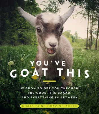 Du hast es geschafft: Weisheiten für gute und schlechte Zeiten und alles, was dazwischen liegt - You've Goat This: Wisdom to Get You Through the Good, the Baaad, and Everything in Between