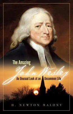 The Amazing John Wesley: Ein ungewöhnlicher Blick auf ein ungewöhnliches Leben - The Amazing John Wesley: An Unusual Look at an Uncommon Life