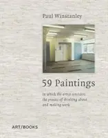 Paul Winstanley: 59 Gemälde: Wie der Künstler über den Prozess des Denkens und Arbeitens nachdenkt - Paul Winstanley: 59 Paintings: In Which the Artist Considers the Process of Thinking about and Making Work