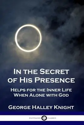 Im Geheimnis seiner Gegenwart: Hilfen für das innere Leben in der Einsamkeit mit Gott - In the Secret of His Presence: Helps for the Inner Life When Alone with God