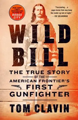 Wild Bill: Die wahre Geschichte des ersten Revolverhelden an der amerikanischen Grenze - Wild Bill: The True Story of the American Frontier's First Gunfighter