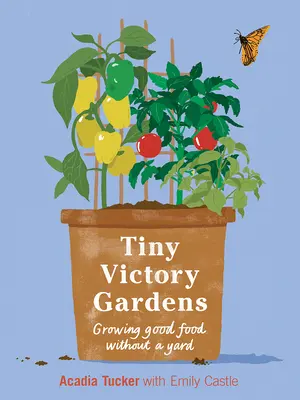 Winzige Siegesgärten: Lebensmittelanbau ohne Garten - Tiny Victory Gardens: Growing Food Without a Yard
