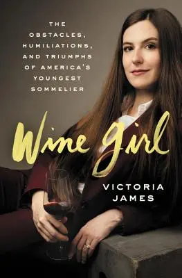 Wine Girl: Die Prüfungen und Triumphe von Amerikas jüngster Sommelière - Wine Girl: The Trials and Triumphs of America's Youngest Sommelier