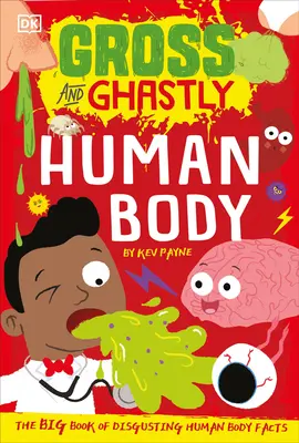 Ekelhaft und grässlich: Der menschliche Körper: Das große Buch der ekelhaften Fakten über den menschlichen Körper - Gross and Ghastly: Human Body: The Big Book of Disgusting Human Body Facts