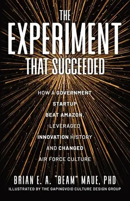 Das erfolgreiche Experiment: Wie ein Regierungs-Startup Amazon schlug, die Innovationsgeschichte nutzte und die Kultur der Luftwaffe veränderte - The Experiment That Succeeded How a Government Startup Beat Amazon, Leveraged Innovation History and Changed Air Force Culture