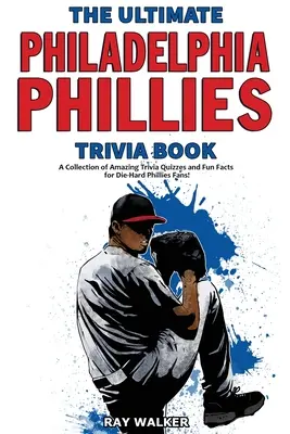 Das ultimative Philadelphia Phillies-Quizbuch: Eine Sammlung verblüffender Quizfragen und lustiger Fakten für eingefleischte Phillies-Fans! - The Ultimate Philadelphia Phillies Trivia Book: A Collection of Amazing Trivia Quizzes and Fun Facts for Die-Hard Phillies Fans!