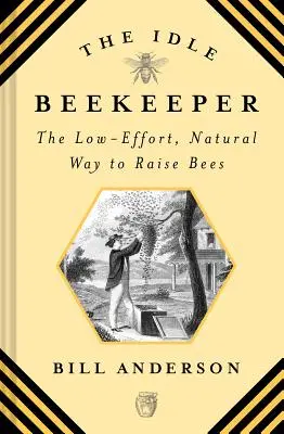 Der untätige Imker: Die mühelose, natürliche Art, Bienen zu züchten - The Idle Beekeeper: The Low-Effort, Natural Way to Raise Bees