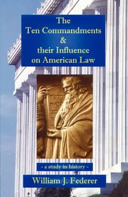 Die Zehn Gebote und ihr Einfluss auf das amerikanische Recht - eine Studie zur Geschichte - The Ten Commandments & their Influence on American Law - a study in history