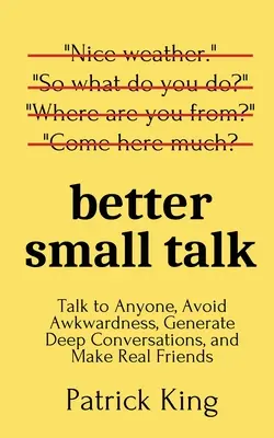 Besserer Smalltalk: Reden Sie mit jedem, vermeiden Sie Unbeholfenheit, führen Sie tiefgründige Gespräche und gewinnen Sie echte Freunde - Better Small Talk: Talk to Anyone, Avoid Awkwardness, Generate Deep Conversations, and Make Real Friends