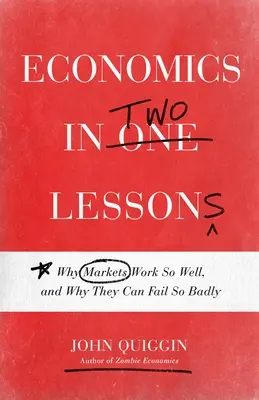 Wirtschaft in zwei Lektionen: Warum Märkte so gut funktionieren und warum sie so scheitern können - Economics in Two Lessons: Why Markets Work So Well, and Why They Can Fail So Badly