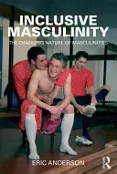 Inklusive Männlichkeit: Die sich verändernde Natur von Männlichkeiten - Inclusive Masculinity: The Changing Nature of Masculinities