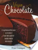 Vegane Schokolade: Unapologetisch köstliche und dekadente milchfreie Desserts - Vegan Chocolate: Unapologetically Luscious and Decadent Dairy-Free Desserts