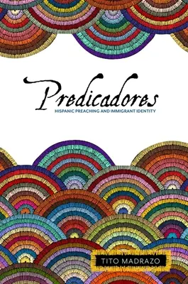 Predicadores: Hispanische Predigten und die Identität von Einwanderern - Predicadores: Hispanic Preaching and Immigrant Identity