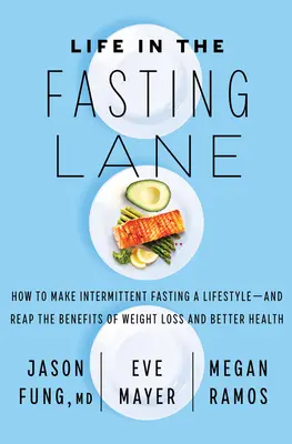 Das Leben in der Fastenstraße: Wie man intermittierendes Fasten zu einem Lebensstil macht - und die Vorteile von Gewichtsverlust und besserer Gesundheit erntet - Life in the Fasting Lane: How to Make Intermittent Fasting a Lifestyle--And Reap the Benefits of Weight Loss and Better Health