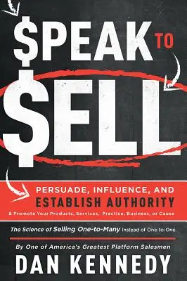 Reden, um zu verkaufen: Überzeugen, Beeinflussen, Autorität aufbauen und für Ihre Produkte, Dienstleistungen, Praxis, Ihr Unternehmen oder Ihre Sache werben - Speak to Sell: Persuade, Influence, and Establish Authority & Promote Your Products, Services, Practice, Business, or Cause