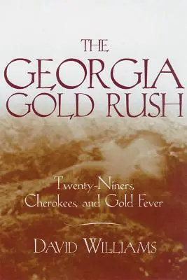 Der Goldrausch in Georgia: Zwanzigminüter, Cherokee und das Goldfieber - The Georgia Gold Rush: Twenty-Niners, Cherokees, and Gold Fever