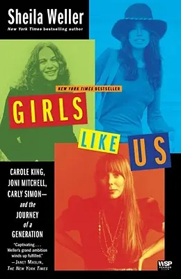 Mädchen wie wir: Carole King, Joni Mitchell, Carly Simon - und die Reise einer ganzen Generation - Girls Like Us: Carole King, Joni Mitchell, Carly Simon--And the Journey of a Generation