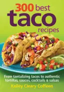 300 beste Taco-Rezepte: Von verlockenden Tacos bis zu authentischen Tortillas, Saucen, Cocktails und Salsas - 300 Best Taco Recipes: From Tantalizing Tacos to Authentic Tortillas, Sauces, Cocktails and Salsas