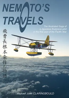 Nemotos Reisen: Die illustrierte Saga eines japanischen Wasserflugzeugpiloten im ersten Jahr des Pazifikkriegs - Nemoto's Travels: The Illustrated Saga of a Japanese Floatplane Pilot in the First Year of the Pacific War