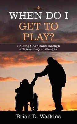 Wann darf ich mitspielen? An Gottes Hand durch außergewöhnliche Herausforderungen. - When Do I Get to Play?: Holding God's Hand Through Extraordinary Challenges.
