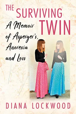 Surviving Twin: Erinnerungen an Asperger, Magersucht und Verlust - Surviving Twin: A Memoir of Asperger's, Anorexia and Loss