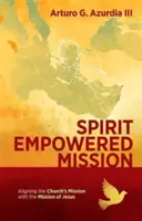 Mission mit Geistkraft - Die Mission der Kirche mit der Mission Jesu in Einklang bringen - Spirit Empowered Mission - Aligning the Church?s Mission with the Mission of Jesus