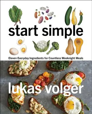 Einfach anfangen: Elf alltägliche Zutaten für zahllose Wochenendgerichte - Start Simple: Eleven Everyday Ingredients for Countless Weeknight Meals