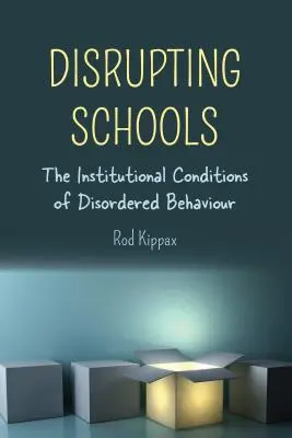 Störung von Schulen; Die institutionellen Bedingungen für gestörtes Verhalten - Disrupting Schools; The Institutional Conditions of Disordered Behaviour