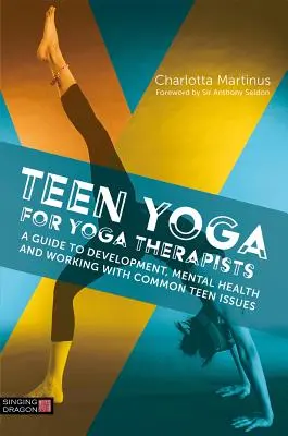 Teenager-Yoga für Yoga-Therapeuten: Ein Leitfaden für Entwicklung, psychische Gesundheit und die Arbeit mit häufigen Teenager-Problemen - Teen Yoga for Yoga Therapists: A Guide to Development, Mental Health and Working with Common Teen Issues