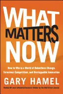 Worauf es jetzt ankommt: Wie man in einer Welt des unaufhaltsamen Wandels, des erbitterten Wettbewerbs und der unaufhaltsamen Innovation gewinnt - What Matters Now: How to Win in a World of Relentless Change, Ferocious Competition, and Unstoppable Innovation