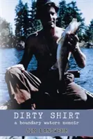 Schmutziges Hemd: Erinnerungen an die Boundary Waters - Dirty Shirt: A Boundary Waters Memoir