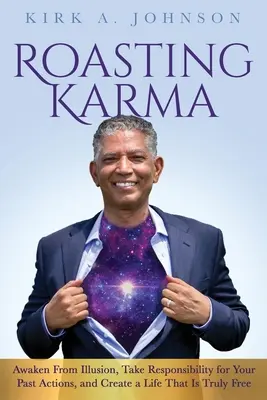 Roasting Karma: Erwachen Sie aus der Illusion, übernehmen Sie die Verantwortung für Ihre vergangenen Taten und schaffen Sie sich ein Leben, das wirklich frei ist - Roasting Karma: Awaken From Illusion, Take Responsibility for Your Past Actions, and Create a Life That Is Truly Free