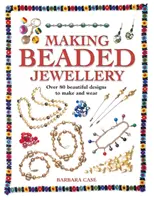 Perlenschmuck herstellen: Über 80 wunderschöne Designs zum Selbermachen und Tragen - Making Beaded Jewelry: Over 80 Beautiful Designs to Make and Wear